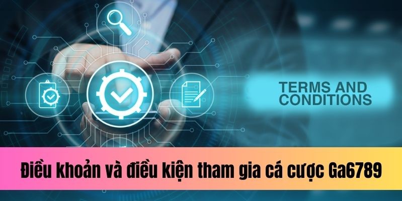 Điều Khoản và Điều Kiện Tại Ga6789